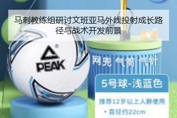 马刺教练组研讨文班亚马外线投射成长路径与战术开发前景（leyu）