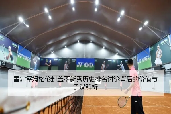 雷霆霍姆格伦封盖率新秀历史排名讨论背后的价值与争议解析 - leyu