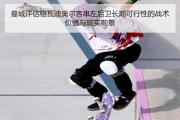 曼城评估格瓦迪奥尔客串左后卫长期可行性的战术价值与现实前景 - leyu