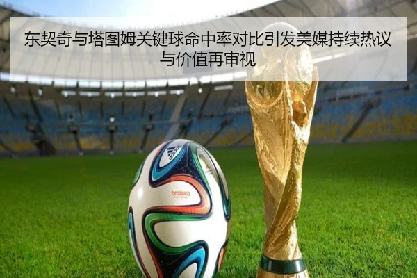 东契奇与塔图姆关键球命中率对比引发美媒持续热议与价值再审视 - leyu